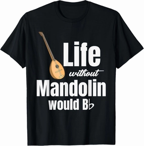 Life Without Mandolin Would Bb Mandola Ukulelist Banjo T-Shirt